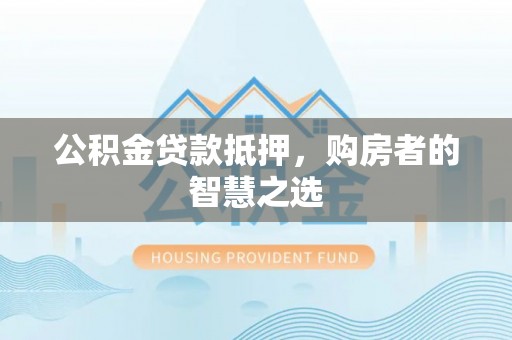 香格里拉公积金贷款抵押，购房者的智慧之选