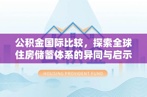 香格里拉公积金国际比较，探索全球住房储蓄体系的异同与启示