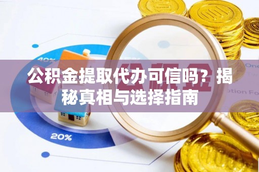 香格里拉公积金提取代办可信吗？揭秘真相与选择指南