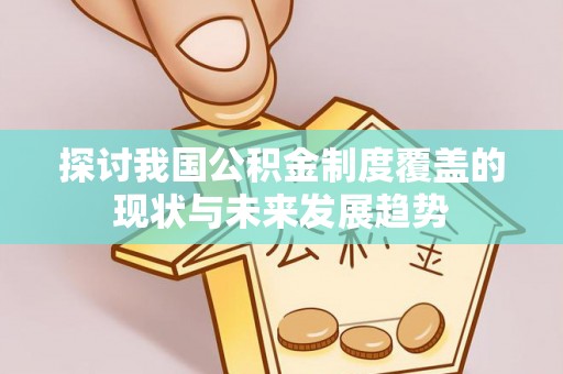 香格里拉探讨我国公积金制度覆盖的现状与未来发展趋势