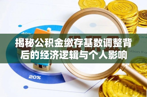 香格里拉揭秘公积金缴存基数调整背后的经济逻辑与个人影响