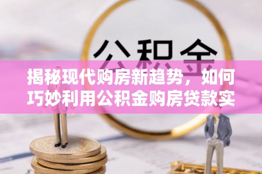 香格里拉揭秘现代购房新趋势，如何巧妙利用公积金购房贷款实现梦想家园