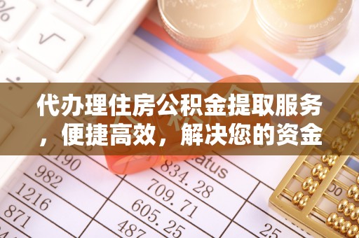 香格里拉代办理住房公积金提取服务，便捷高效，解决您的资金需求