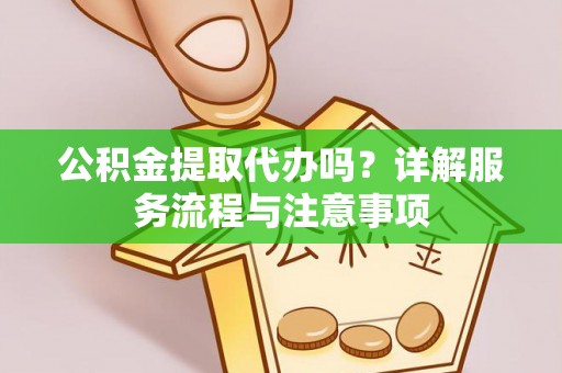 香格里拉公积金提取代办吗？详解服务流程与注意事项