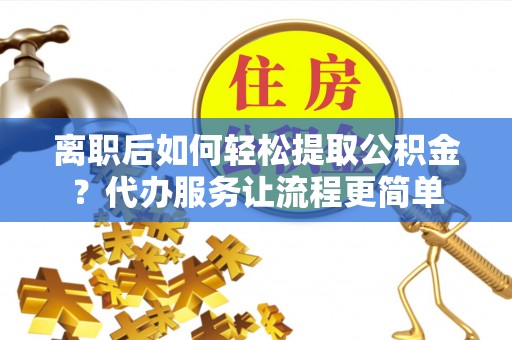 香格里拉离职后如何轻松提取公积金？代办服务让流程更简单