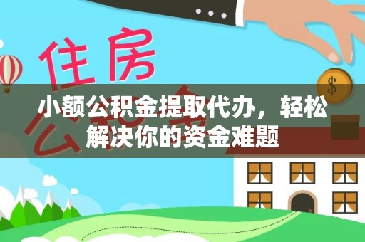 香格里拉小额公积金提取代办，轻松解决你的资金难题