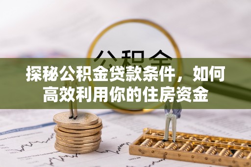 香格里拉探秘公积金贷款条件，如何高效利用你的住房资金