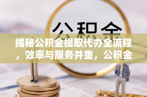 香格里拉揭秘公积金提取代办全流程，效率与服务并重，公积金提取代办要多久不再是难题