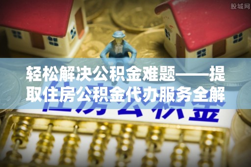 香格里拉轻松解决公积金难题——提取住房公积金代办服务全解析