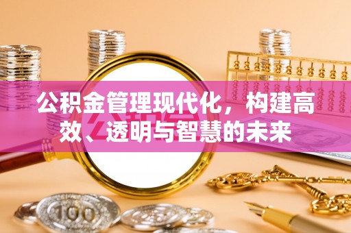 香格里拉公积金管理现代化，构建高效、透明与智慧的未来