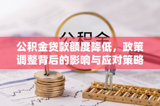 香格里拉公积金贷款额度降低，政策调整背后的影响与应对策略