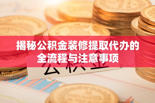 香格里拉揭秘公积金装修提取代办的全流程与注意事项