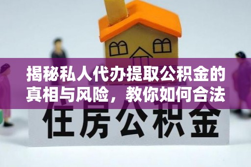 香格里拉揭秘私人代办提取公积金的真相与风险，教你如何合法高效操作