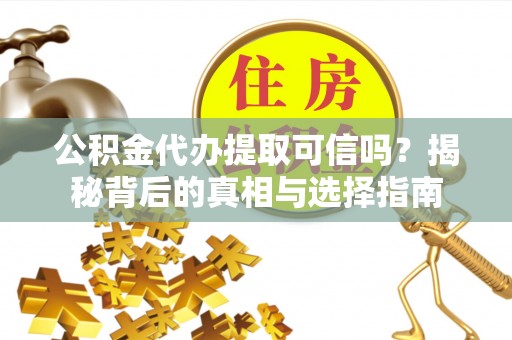 香格里拉公积金代办提取可信吗？揭秘背后的真相与选择指南