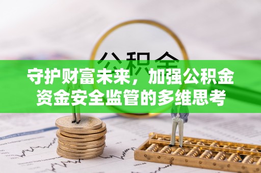 香格里拉守护财富未来，加强公积金资金安全监管的多维思考