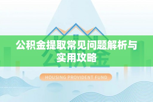 香格里拉公积金提取常见问题解析与实用攻略