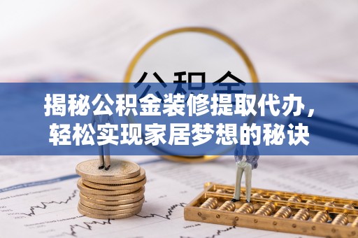 香格里拉揭秘公积金装修提取代办，轻松实现家居梦想的秘诀