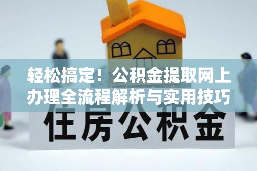 香格里拉轻松搞定！公积金提取网上办理全流程解析与实用技巧