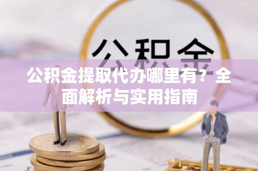 香格里拉公积金提取代办哪里有？全面解析与实用指南
