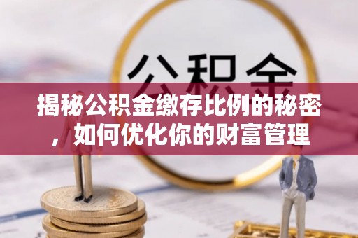 香格里拉揭秘公积金缴存比例的秘密，如何优化你的财富管理