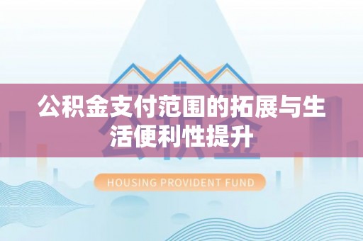 香格里拉公积金支付范围的拓展与生活便利性提升