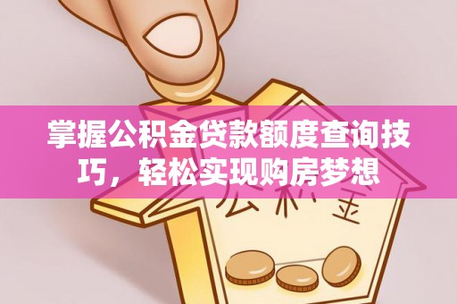 香格里拉掌握公积金贷款额度查询技巧，轻松实现购房梦想