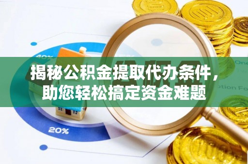 香格里拉揭秘公积金提取代办条件，助您轻松搞定资金难题
