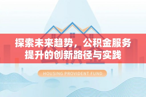 香格里拉探索未来趋势，公积金服务提升的创新路径与实践