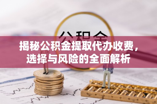 香格里拉揭秘公积金提取代办收费，选择与风险的全面解析