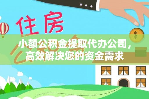 香格里拉小额公积金提取代办公司，高效解决您的资金需求
