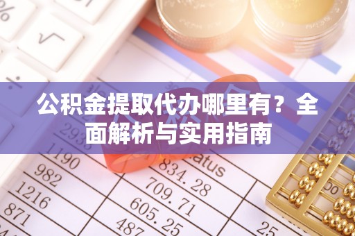 香格里拉公积金提取代办哪里有？全面解析与实用指南