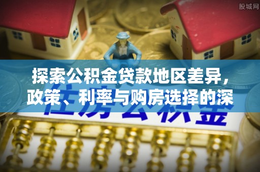 香格里拉探索公积金贷款地区差异，政策、利率与购房选择的深度解析