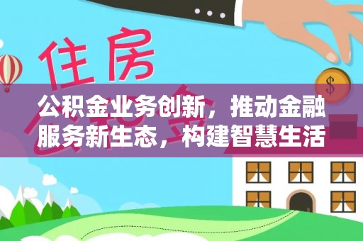 香格里拉公积金业务创新，推动金融服务新生态，构建智慧生活新未来