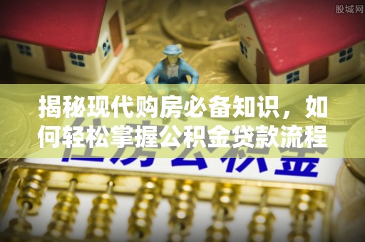 香格里拉揭秘现代购房必备知识，如何轻松掌握公积金贷款流程