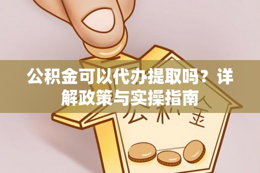香格里拉公积金可以代办提取吗？详解政策与实操指南