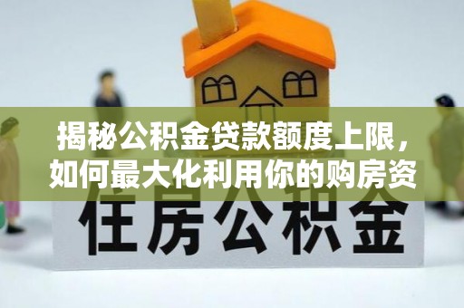香格里拉揭秘公积金贷款额度上限，如何最大化利用你的购房资金？