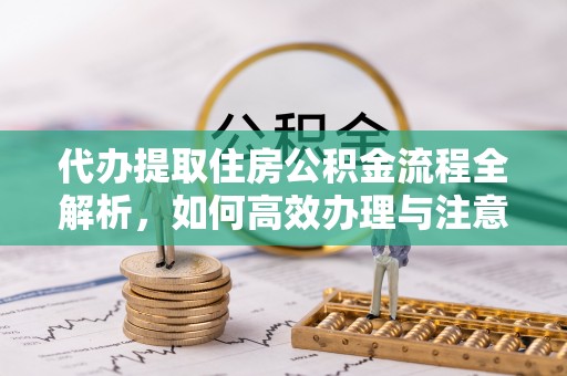 香格里拉代办提取住房公积金流程全解析，如何高效办理与注意事项