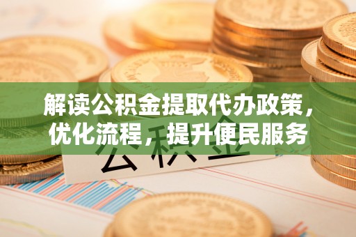 香格里拉解读公积金提取代办政策，优化流程，提升便民服务