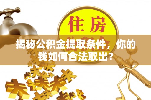 香格里拉揭秘公积金提取条件，你的钱如何合法取出？