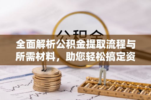 香格里拉全面解析公积金提取流程与所需材料，助您轻松搞定资金提取