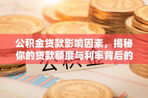 香格里拉公积金贷款影响因素，揭秘你的贷款额度与利率背后的秘密
