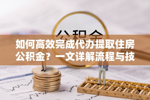 香格里拉如何高效完成代办提取住房公积金？一文详解流程与技巧