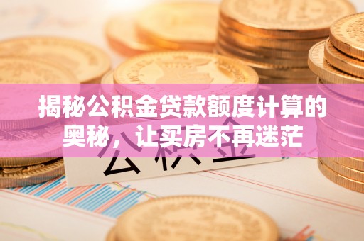 香格里拉揭秘公积金贷款额度计算的奥秘，让买房不再迷茫