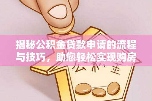香格里拉揭秘公积金贷款申请的流程与技巧，助您轻松实现购房梦