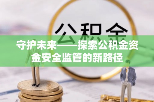 香格里拉守护未来——探索公积金资金安全监管的新路径