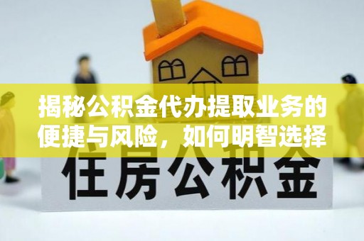 香格里拉揭秘公积金代办提取业务的便捷与风险，如何明智选择？