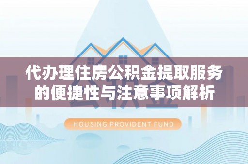 香格里拉代办理住房公积金提取服务的便捷性与注意事项解析