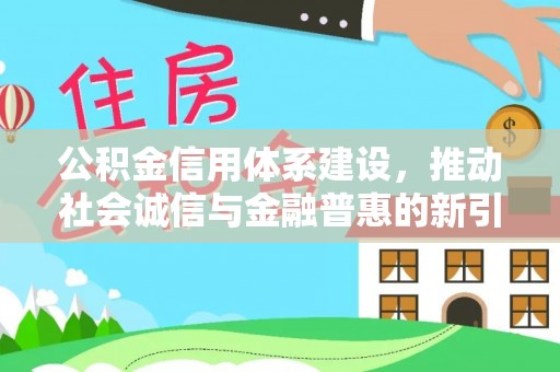 香格里拉公积金信用体系建设，推动社会诚信与金融普惠的新引擎