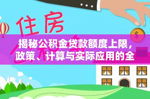 香格里拉揭秘公积金贷款额度上限，政策、计算与实际应用的全面解析