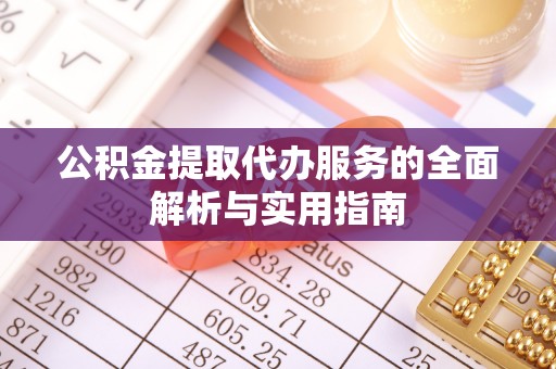 香格里拉公积金提取代办服务的全面解析与实用指南
